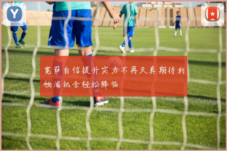 宽萨自信提升实力不再天真期待利物浦机会轻松降临